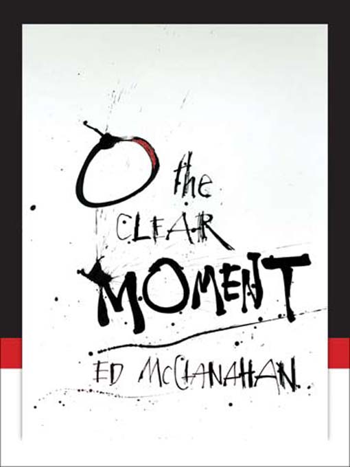 Title details for O the Clear Moment by Ed McClanahan - Available